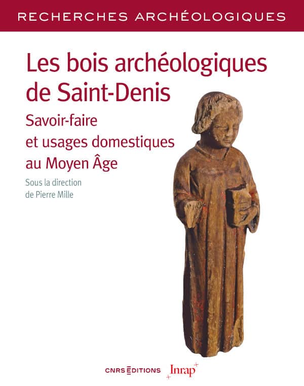 Les bois archéologiques de Saint-Denis. Savoir-faire et usages domestiques au Moyen Âge, 2022, 348 p.