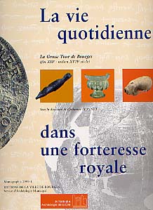 La Vie quotidienne dans une forteresse royale. La Grosse Tour de Bourges (fin XIIe-milieu XVIIe siècle), 1999, 400 p., nbr. ill., 4 pl. ph. coul.