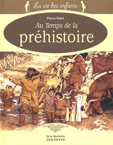 Au temps de la Préhistoire, (La vie des enfants), 2005, 48 p., ill. coul., LIVRE POUR ENFANT À PARTIR DE 9 ANS.