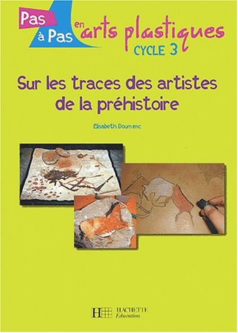 ÉPUISÉ - Sur les traces des artistes de la Préhistoire, (Coll. Pas à pas en arts plastiques, cycle 3), 2002, br. LIVRE POUR ENFANTS.