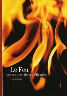 Le feu : aux sources de la civilisation, (coll. Découvertes, 461), 2004, 160 p.