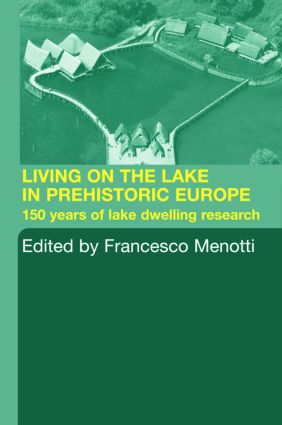 Living on the Lake in Prehistoric Europe. 150 Years of Lake-Dwelling Research, 2004, 240 p.