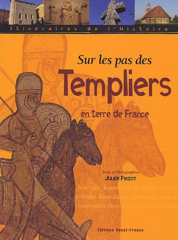 Sur les pas des Templiers en terre de France, 2005, 128 p.