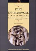 L'art en Champagne à la fin du Moyen Age. Productions locales et modèles étrangers (v. 1485-v. 1535), 2005, 400 p.