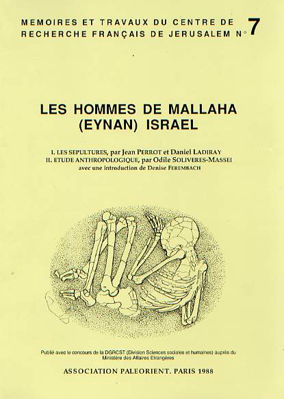 Les hommes de Mallaha (Eynan), Israël. I. Les sépultures par J. Perrot et D. Ladiray, II. Etude anthropologique par O. Soliveres-Massei, (Mémoires et Travaux du Centre de Recherche Français de Jérusalem n°7), 1988, 208 p., 56 fig., 47 pl., 82 tabl.