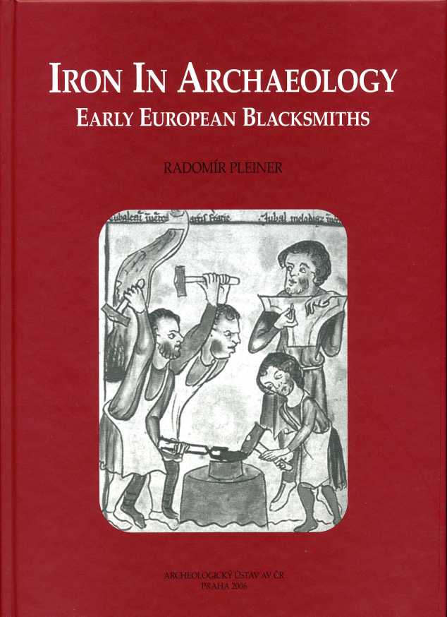 Iron in Archaeology. Early European Blacksmiths, 2006, 384 p., 76 fig., 39 tabl.