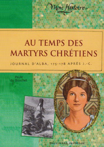 Au temps des martyrs chrétiens. Journal d'Alba, 175-178 après J.-C., 2007, 189 p. LIVRE POUR ENFANT.