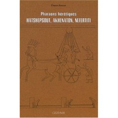 Pharaons hérétiques. Hatshepsout, Akhenaton, Nefertiti, 2007, 157 p.