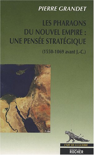 Les pharaons du Nouvel Empire (1550-1069 av. J.-C.). Une pensée stratégique, 2008, 381 p.