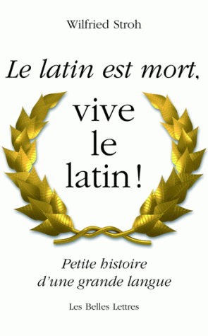 Le Latin est mort, vive le latin ! Petite histoire d'une grande langue, 2008, 302 p.