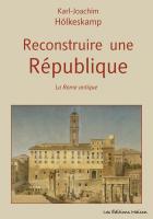 ÉPUISÉ - Reconstruire une République. La Rome antique, 2008, 172 p.