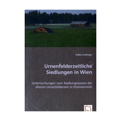 Urnenfelderzeitliche Siedlungen in Wien. Untersuchungen zum Siedlungswesen der älteren Urnenfelderzeit in Ostösterreich, 2008, 296 p.