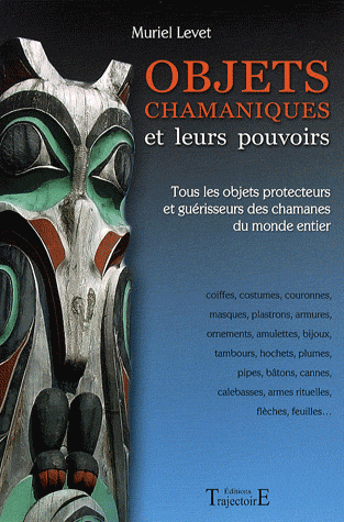 Objets chamaniques et leurs pouvoirs. Tous les objets protecteurs et guérisseurs des chamanes du monde entier, 2009, 136 p.