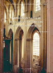 L'abbatiale de La Trinité de Fécamp et l'architecture normande au Moyen Âge, (Mémoires de la S.A.N. T.44), 2009, 400 p., 285 ill. n.b., cah. coul. 32 p.