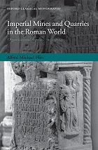 Imperial Mines and Quarries in the Roman World. Organizational Aspects 27 BC-AD 235, 2010, 568 p.