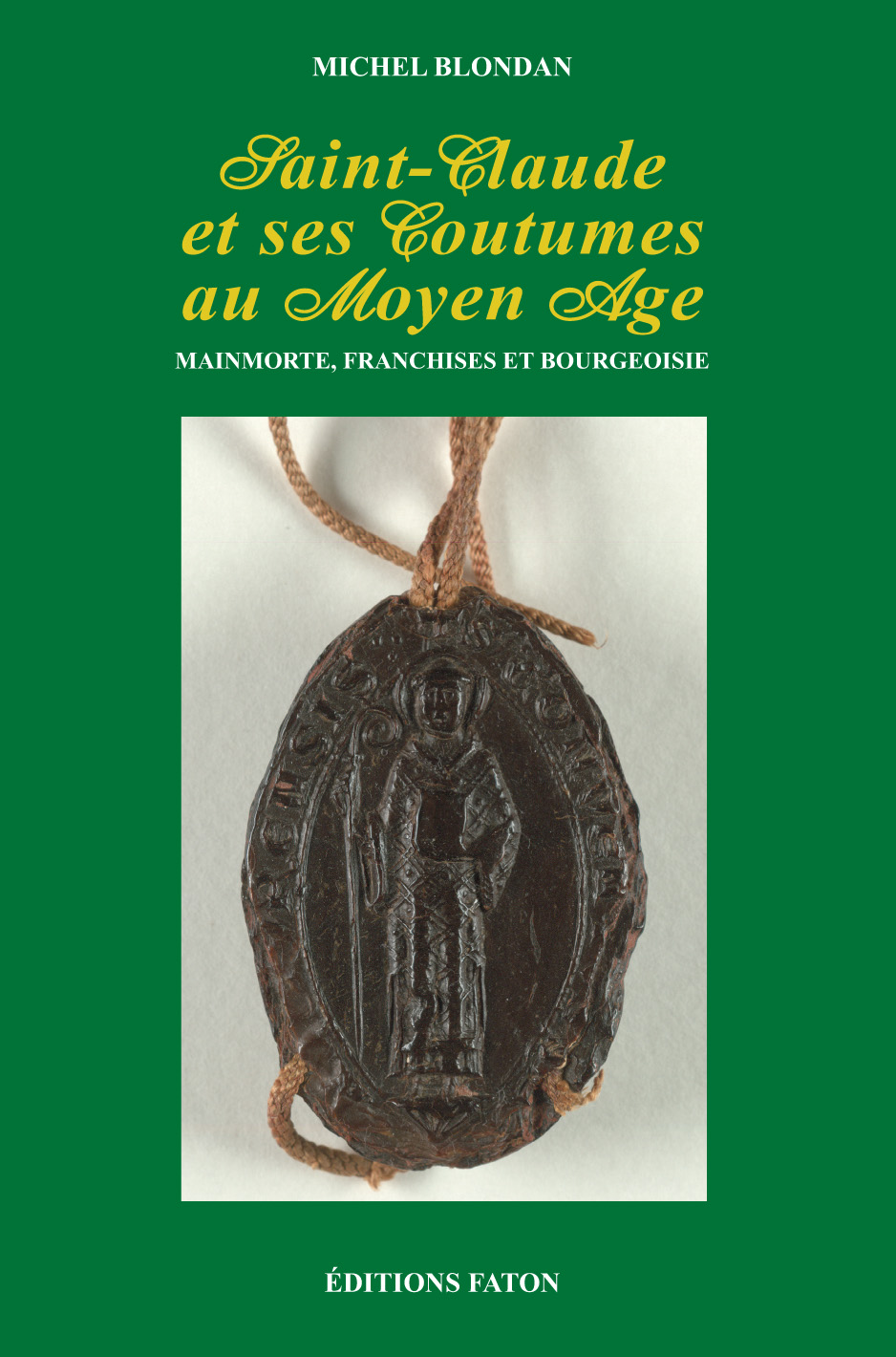 Saint-Claude et ses Coutumes au Moyen Age. Mainmorte, franchises et bourgeoisie, 2010, 266 p., 9 pl. coul.