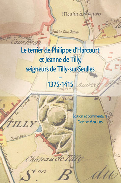 Le terrier de Philippe de Harcourt et Jeanne de Tilly, seigneurs de Tilly-sur-Seulles (1375-1415), 2010, 321 p.