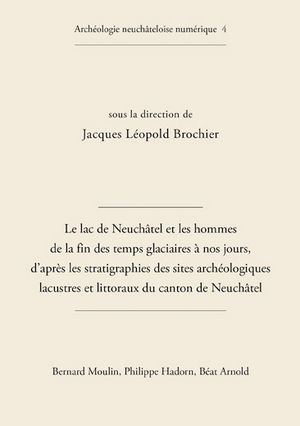 Le lac de Neuchâtel et les hommes de la fin des temps glaciaires à nos jours, d'après les stratigraphies des sites archéologiques lacustres et littoraux du canton de Neuchâtel, (Archéologie neuchâteloise numérique 4), 2010. CD-ROM.