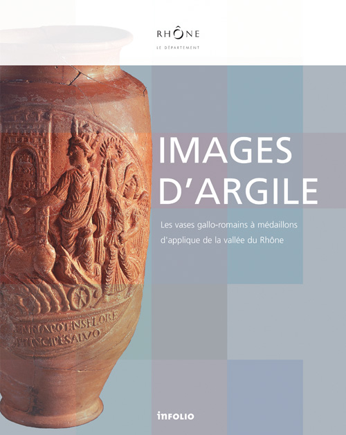 Images d'argile. Les vases gallo-romains à médaillons d'applique de la vallée du Rhône, 2011, 160 p.