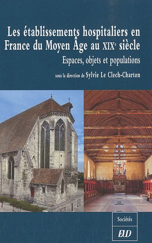 Les établissements hospitaliers en France du Moyen Age au XIXe siècle. Espaces, objets et populations, 2010, 393 p.