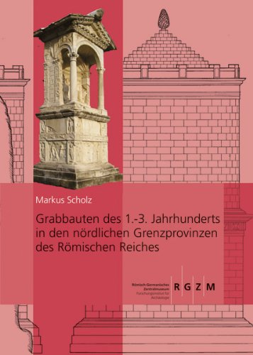 Grabbauten des 1.-3. Jahrhunderts in den nördlichen Grenzprovinzen des Römischen Reiches, 2013, 1140 p. 2 volumes