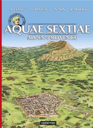 ÉPUISÉ - Aquae Sextiae (Aix-en-Provence), (Les voyages d'Alix), 2013, 48 p. Bande dessinée