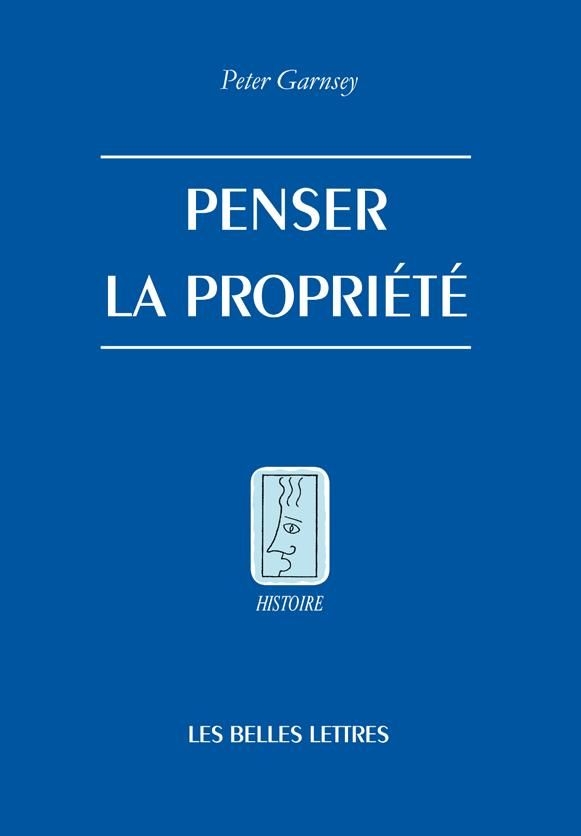 Penser la propriété. De l'Antiquité jusqu'à l'ère des révolutions, 2013, 368 p.