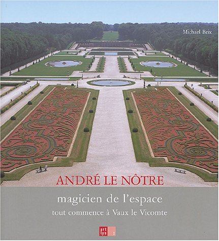 André Le Nôtre, magicien de l'espace. Tout commence à Vaulx-le-Vicomte, 2004.