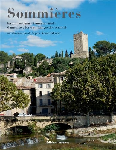 Sommières. Histoire urbaine et monumentale d'une place forte en Languedoc, 2013, 208 p.