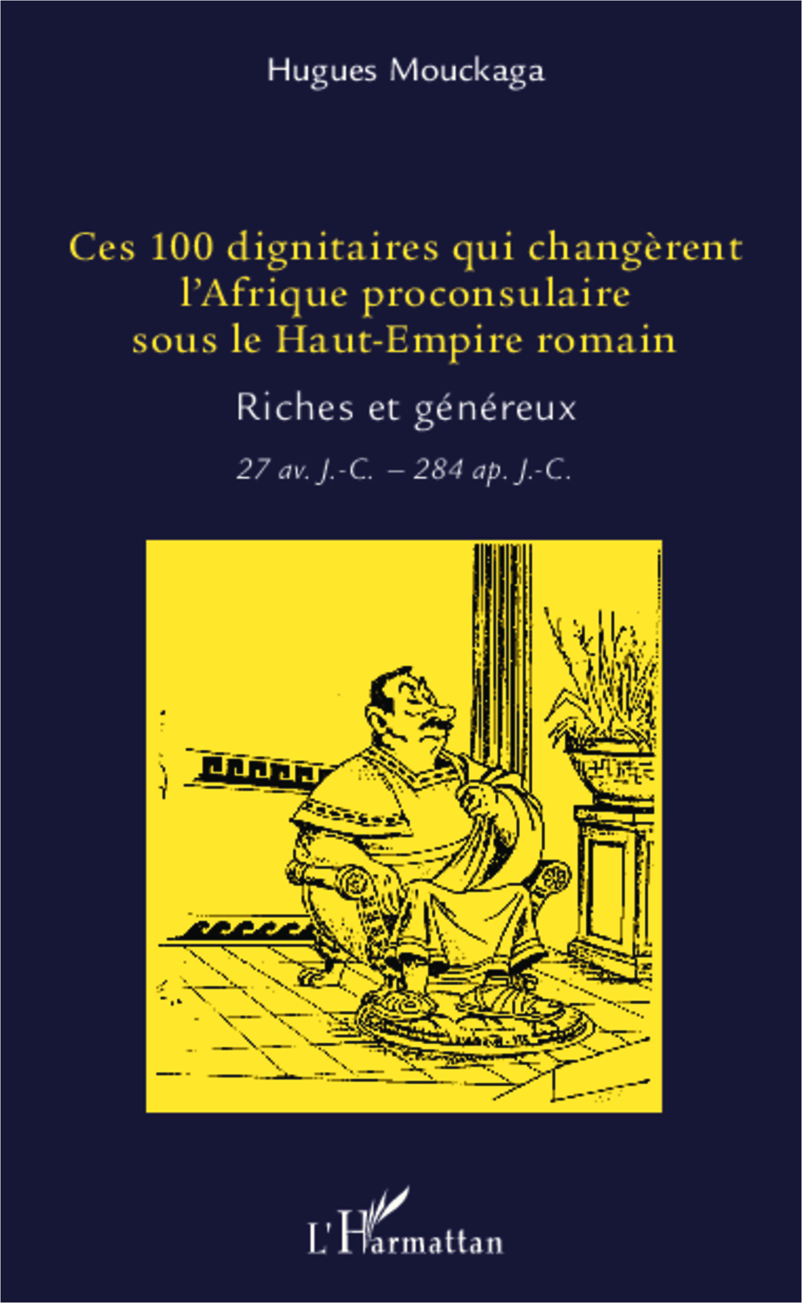 Ces 100 dignitaires qui changèrent l'Afrique proconsulaire sous le Haut-Empire romain. Riches et généreux, 27 av. J.-C. - 284 ap. J.-C., 2014, 198 p.