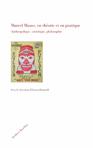 Marcel Mauss, en théorie et en pratique. Anthropologie, sociologie, philosophie, 2014, 398 p.