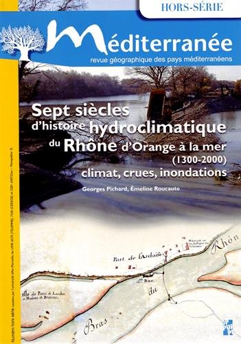 Sept siècles d'histoire hydroclimatique du Rhône, d'Orange à la mer (1300-2000). Climat, crues, inondations, (Méditerranée Hors Série), 2014, 200 p.