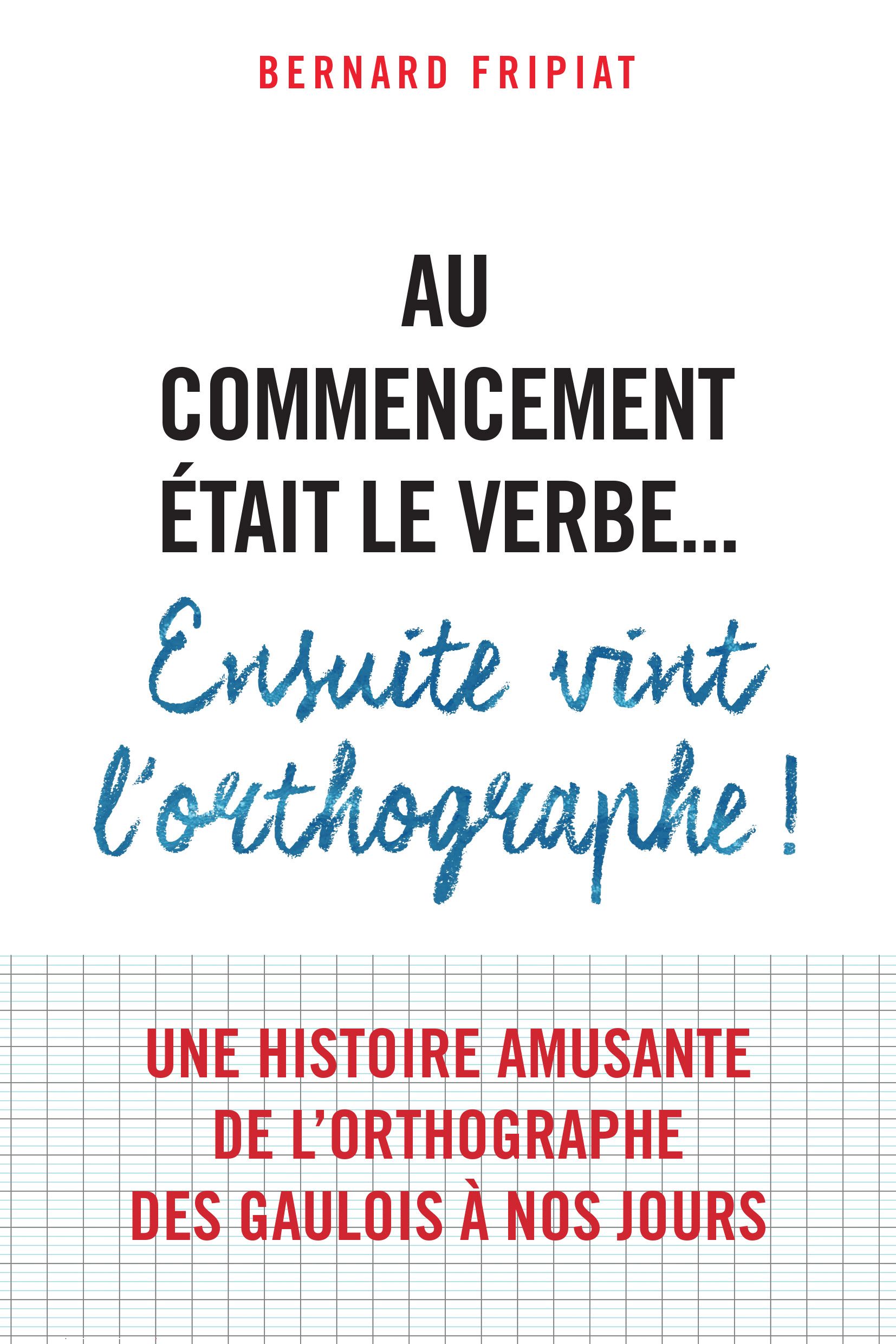 Au commencement était le verbe... ensuite vint l'orthographe !, 2015, 232 p.