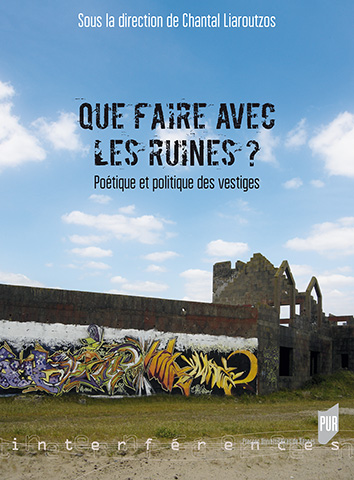 Que faire avec les ruines ? Poétique et politique des vestiges, 2015, 294 p.