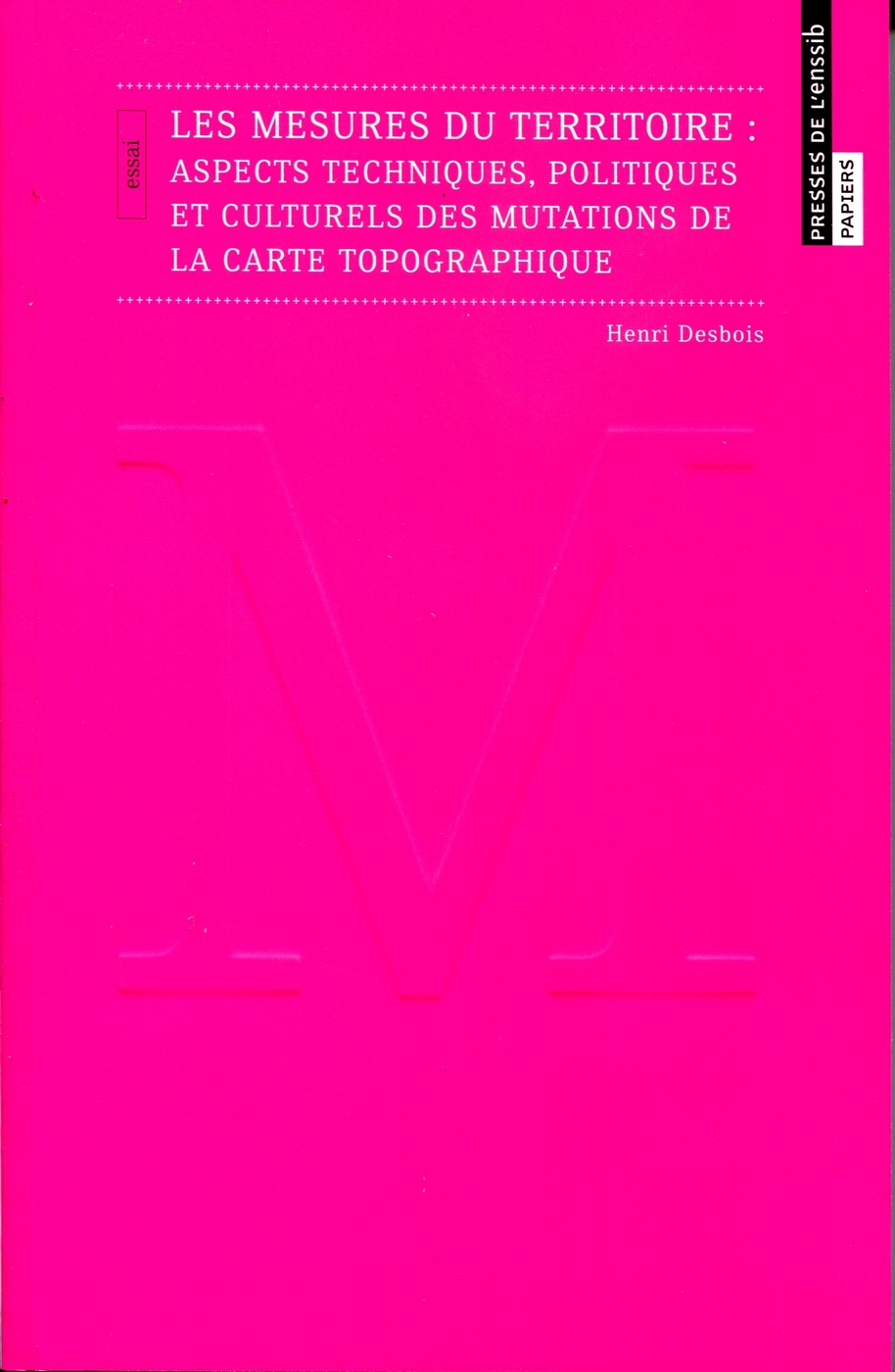 Les mesures du territoire. Aspects techniques, politiques et culturels des mutations de la carte topographique, 2015, 240 p.