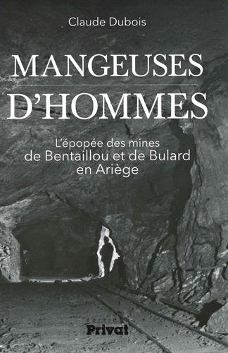 Mangeuses d'hommes. L'épopée des mines de Bentaillou et de Bulard en Ariège, 2015, 356 p