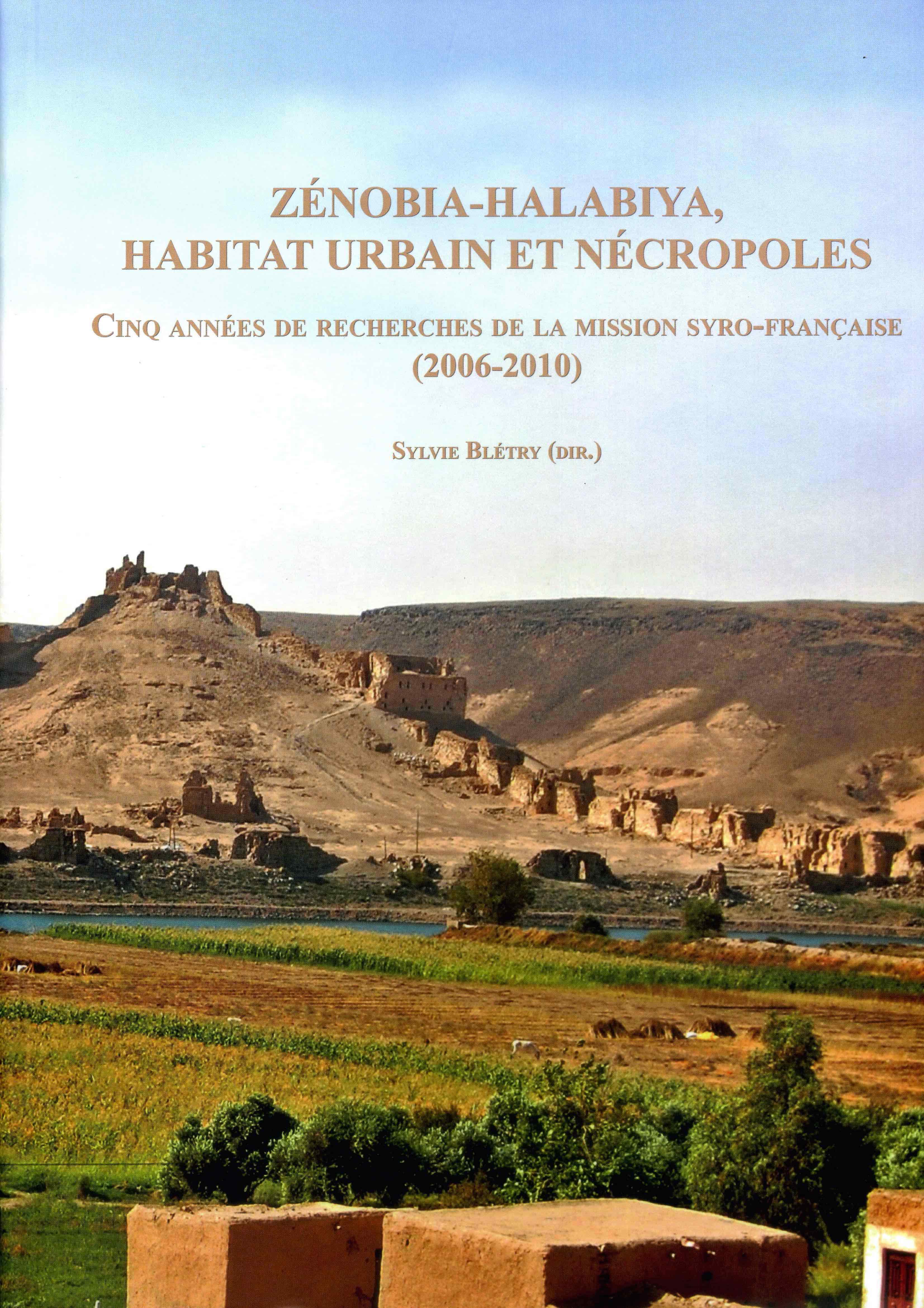 Zénobia-Halabiya, habitat urbain et nécropoles. Cinq années de recherches de la mission syro-française (2006-2010), 2015, 572 p., 604 fig.