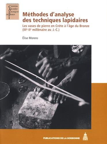 Méthodes d'analyse des techniques lapidaires. Les vases de pierre en Crète à l'âge du Bronze (IIIe-IIe millénaire avant J.-C.), 2016, 372 p.