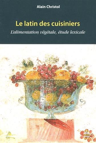 Le latin des cuisiniers. L'alimentation végétale, étude lexicale, 2016, 424 p.