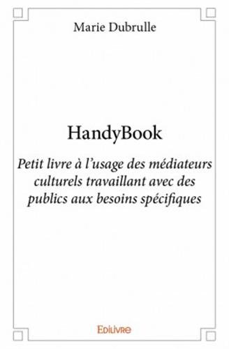 HandyBook. Petit livre à l'usage des médiateurs culturels travaillant avec des publics aux besoins spécifiques, 2016, 186 p.