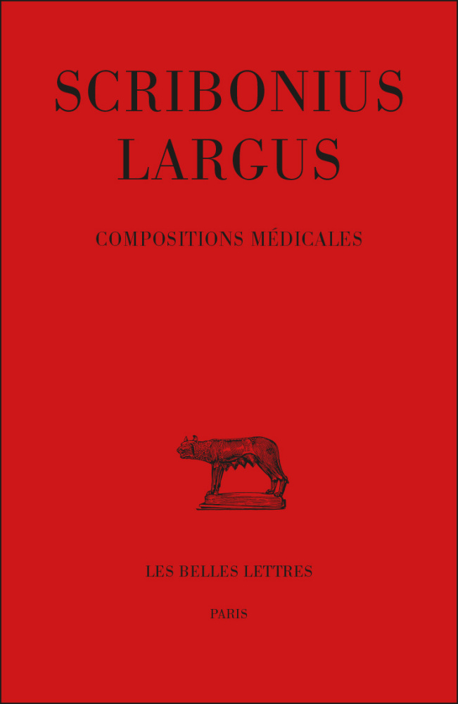 Scribonius Largus, Compositions médicales, 2016, 840 p. Texte établi, traduit et commenté par J. Jouanna-Bouchet.