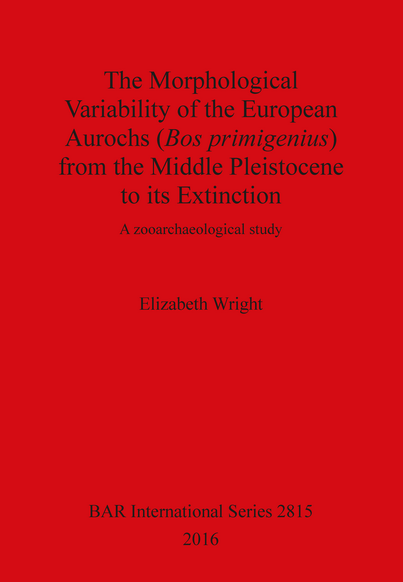 The Morphological Variability of the European Aurochs (Bos primigenius) from the Middle Pleistocene to its Extinction. A zooarchaeological study, (BAR S2815), 2016.