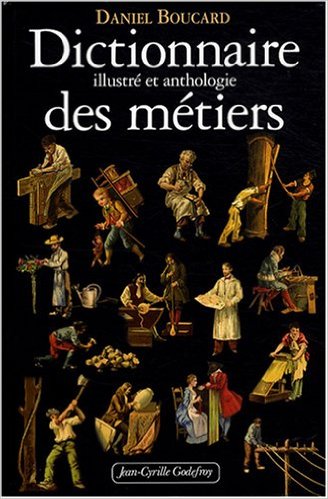 En rupture de stock - Dictionnaire illustré et anthologie des métiers, du Moyen Age à 1914, 2008, 676 p.