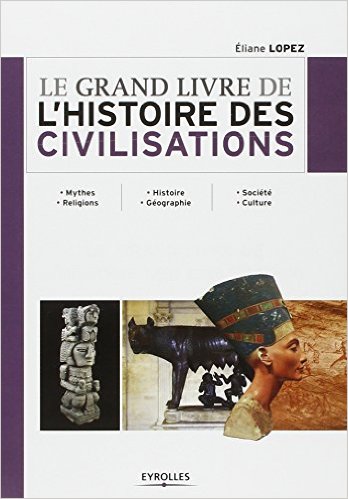 ÉPUISÉ - Le Grand livre de l'Histoire des civilisations. Mythes, Religions, Histoire, Géographie, Société, Culture, 2012, 363 p.