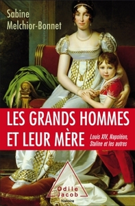 Les grands hommes et leur mère, Louis XIV, Napoléon, Staline et les autres, 2017, 366 p.