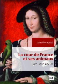 La cour de France et ses animaux (XVIe-XVIIe siècles), 2016, 370 p.