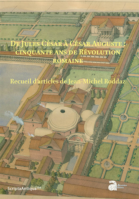 De Jules César à César Auguste : cinquante ans de Révolution romaine. Recueil d'articles de Jean-Michel Roddaz, 2021, 592 p.