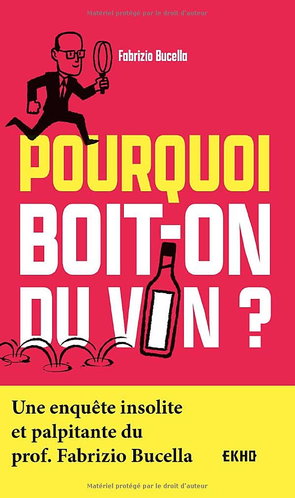 Pourquoi boit-on du vin ?: Une enquête insolite et palpitante du Prof. Fabrizio Bucella, 2021, 288 p.