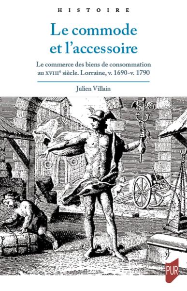 Le commode et l'accessoire. Le commerce des biens de consommation au XVIIIe siècle. Lorraine, v. 1690-v. 1790, 2021, 338 p.