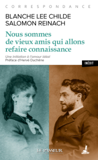 Blanche Lee Childe - Salomon Reinach - Nous sommes de vieux amis qui allons refaire connaissance. Une initiation à l'amour idéal, 2023, 624 p.